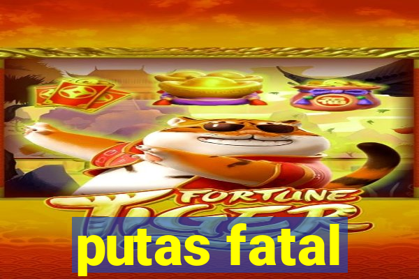 putas fatal